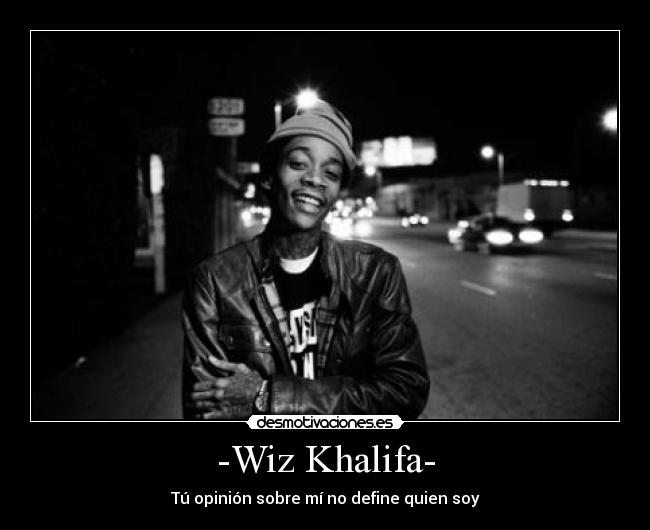 -Wiz Khalifa- - Tú opinión sobre mí no define quien soy