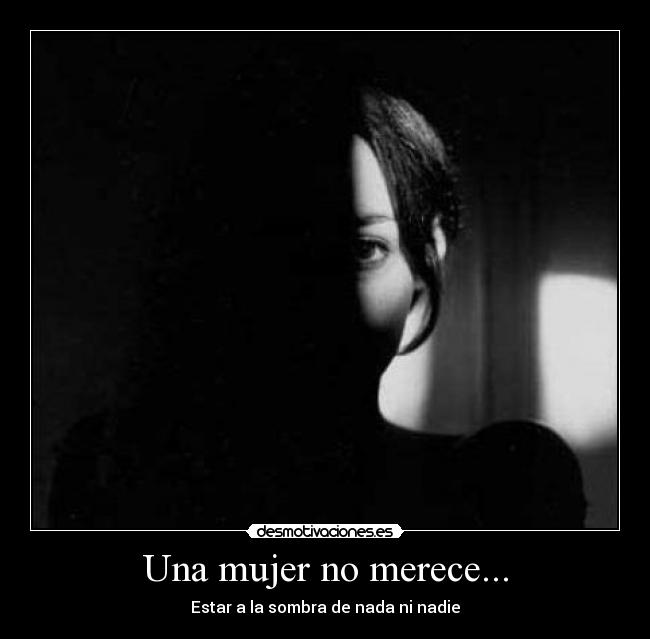 Una mujer no merece... -
