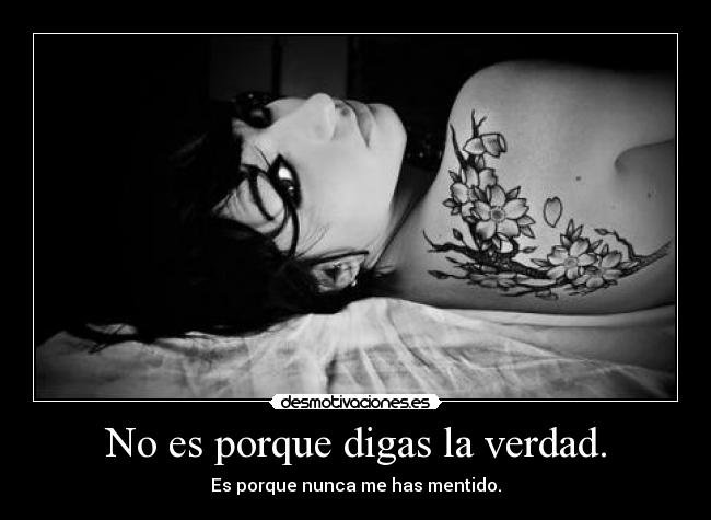 No es porque digas la verdad. - 