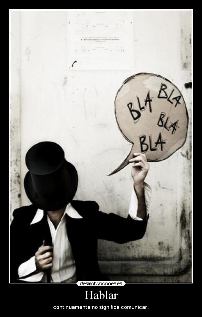Hablar - continuamente no significa comunicar .