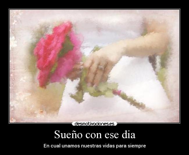 Sueño con ese dia - En cual unamos nuestras vidas para siempre