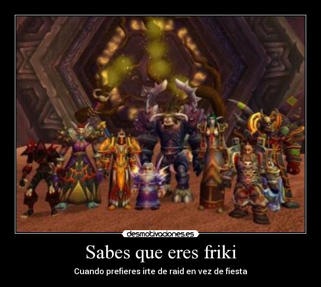 Sabes que eres friki - Cuando prefieres irte de raid en vez de fiesta