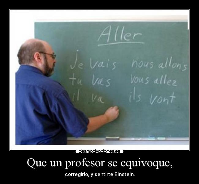 Que un profesor se equivoque, - corregirlo, y sentirte Einstein.