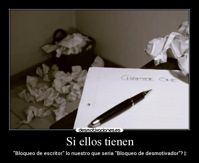 Si ellos tienen - Bloqueo de escritor lo nuestro que seria Bloqueo de desmotivador? |:
