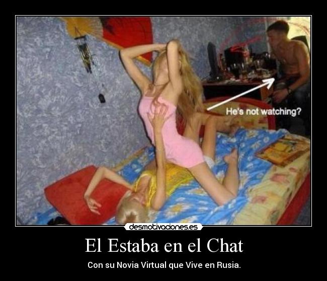 El Estaba en el Chat - Con su Novia Virtual que Vive en Rusia.