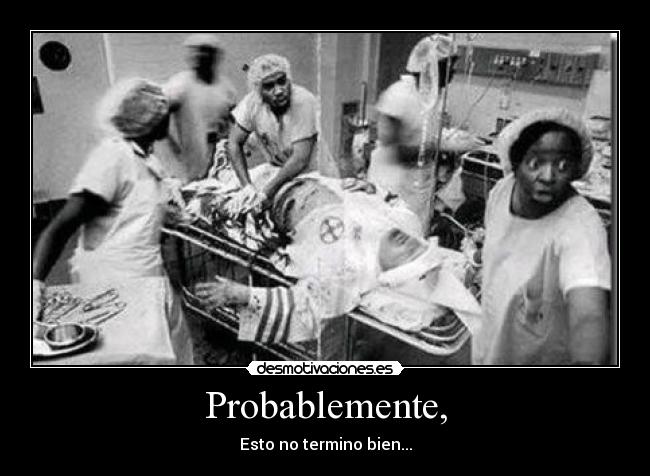 Probablemente, - Esto no termino bien...
