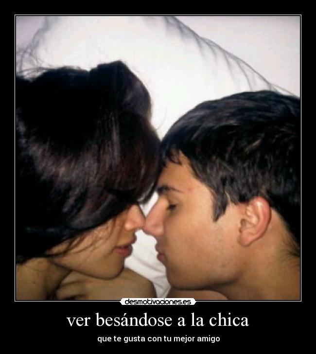 ver besándose a la chica - que te gusta con tu mejor amigo