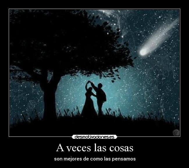 A veces las cosas - son mejores de como las pensamos