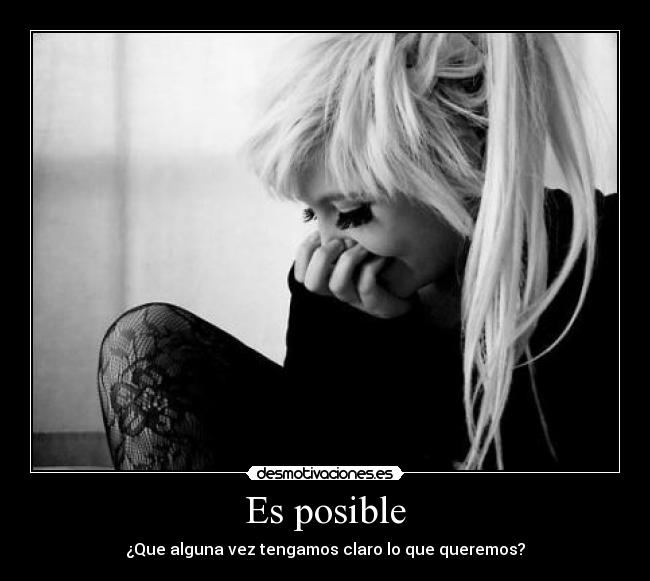 Es posible - ¿Que alguna vez tengamos claro lo que queremos?