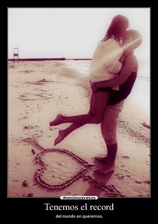 Tenemos el record - del mundo en querernos.