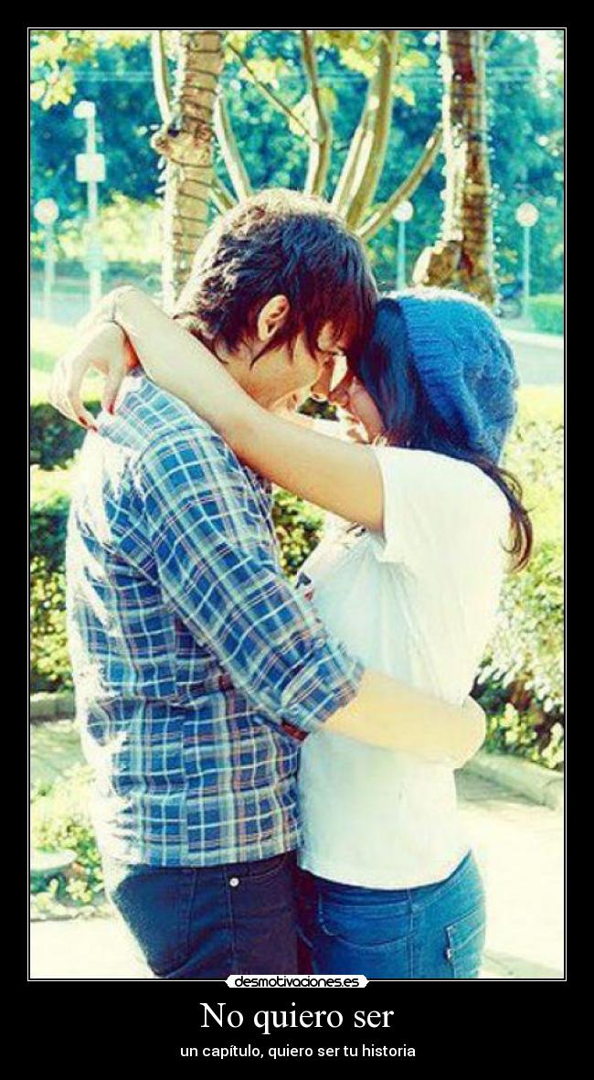No quiero ser - un capítulo, quiero ser tu historia