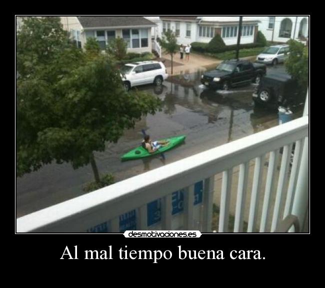 Al mal tiempo buena cara. -