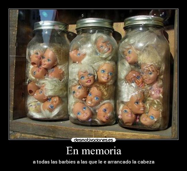 En memoria - a todas las barbies a las que le e arrancado la cabeza