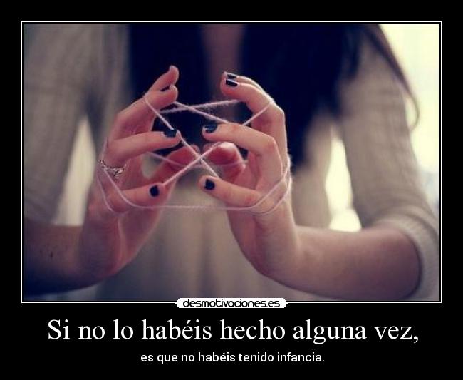 Si no lo habéis hecho alguna vez, - es que no habéis tenido infancia.