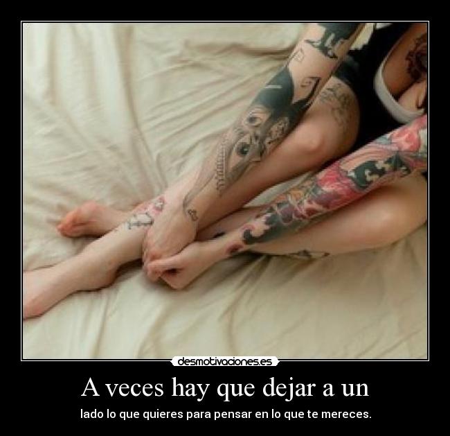 A veces hay que dejar a un - lado lo que quieres para pensar en lo que te mereces.