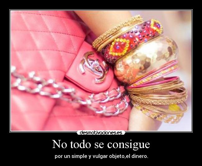 No todo se consigue - por un simple y vulgar objeto,el dinero.