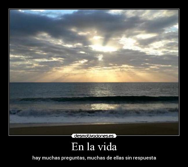 En la vida - hay muchas preguntas, muchas de ellas sin respuesta
