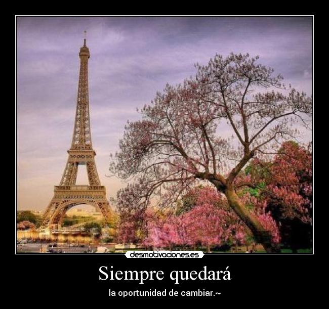 Siempre quedará - la oportunidad de cambiar.~