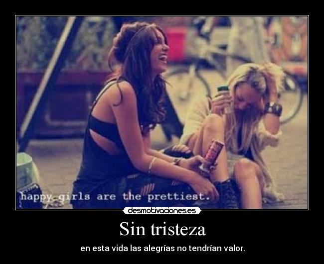 Sin tristeza - en esta vida las alegrías no tendrían valor.