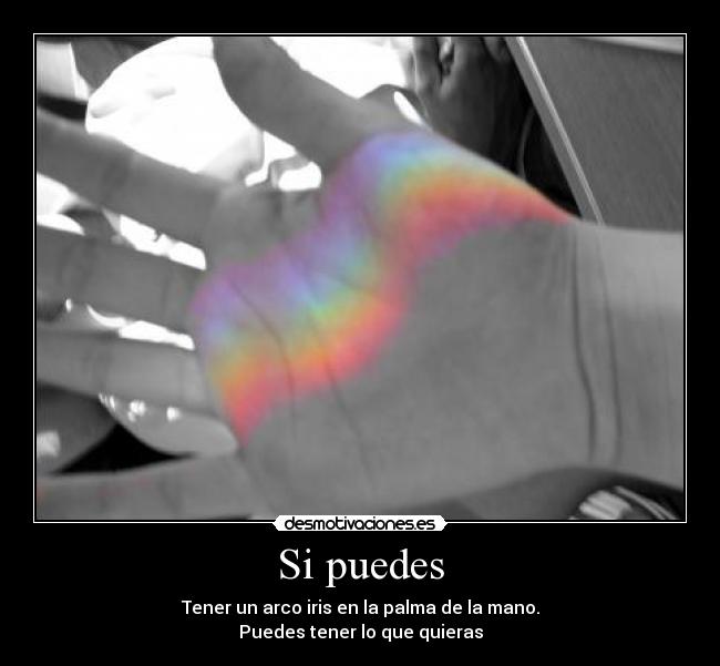 Si puedes - Tener un arco iris en la palma de la mano.
Puedes tener lo que quieras