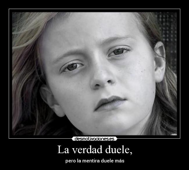 La verdad duele, -
