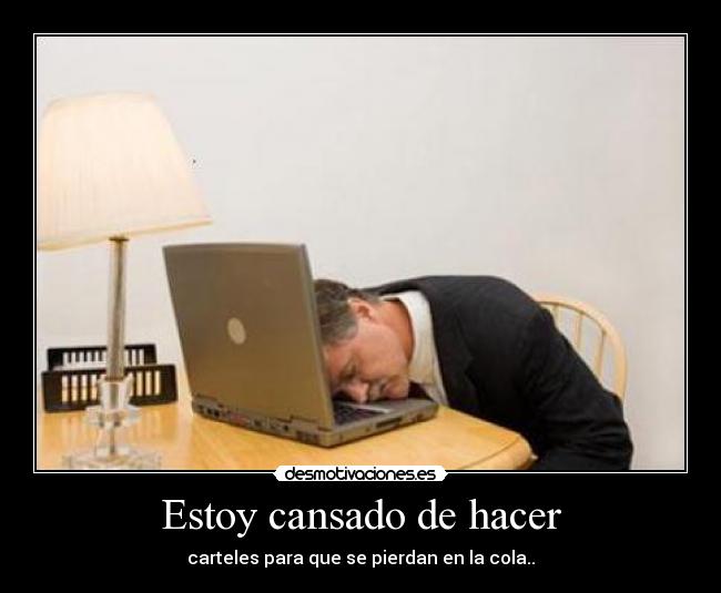 Estoy cansado de hacer - carteles para que se pierdan en la cola..