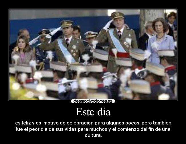 Este dia - es feliz y es motivo de celebracion para algunos pocos, pero tambien
fue el peor dia de sus vidas para muchos y el comienzo del fin de una
cultura.