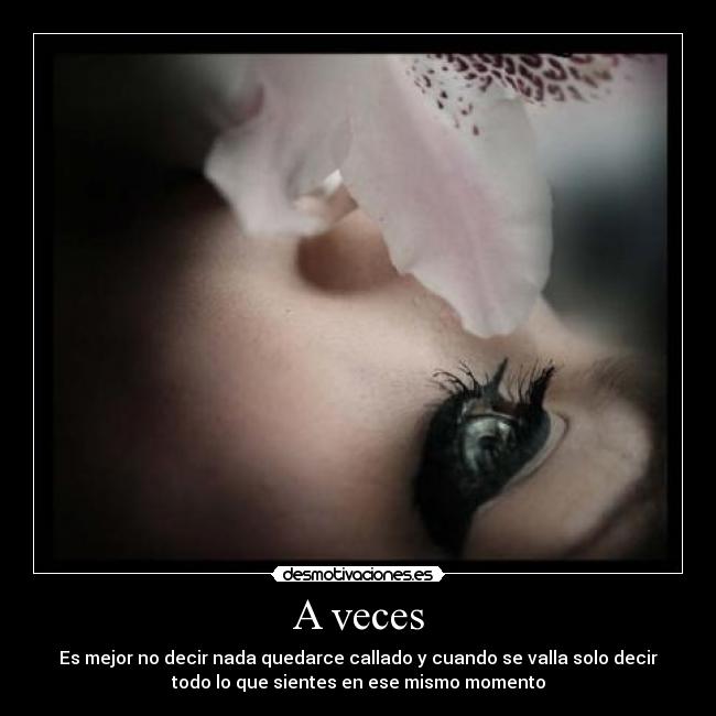 A veces - Es mejor no decir nada quedarce callado y cuando se valla solo decir
todo lo que sientes en ese mismo momento