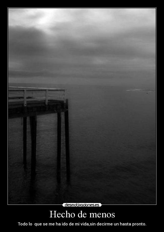 Hecho de menos - Todo lo que se me ha ido de mi vida,sin decirme un hasta pronto.