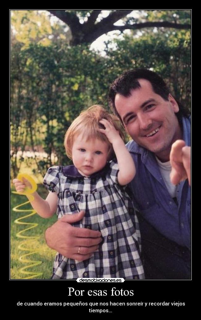 Por esas fotos - de cuando eramos pequeños que nos hacen sonreír y recordar viejos tiempos...