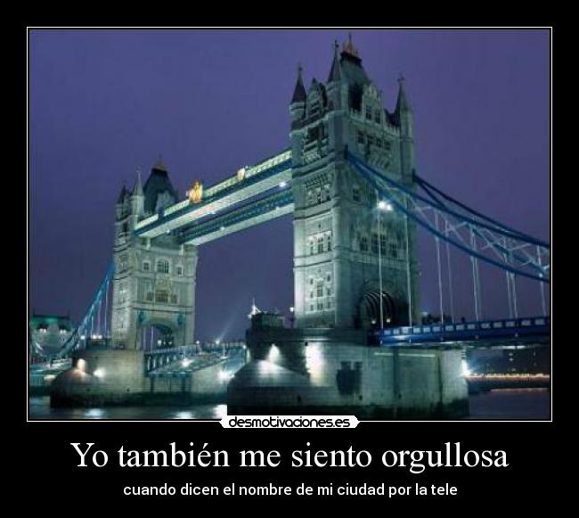 Yo también me siento orgullosa - cuando dicen el nombre de mi ciudad por la tele