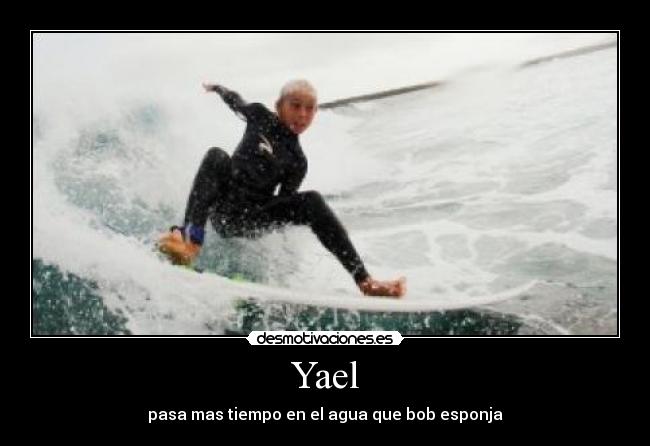 Yael - pasa mas tiempo en el agua que bob esponja