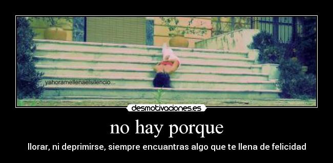 no hay porque - llorar, ni deprimirse, siempre encuantras algo que te llena de felicidad