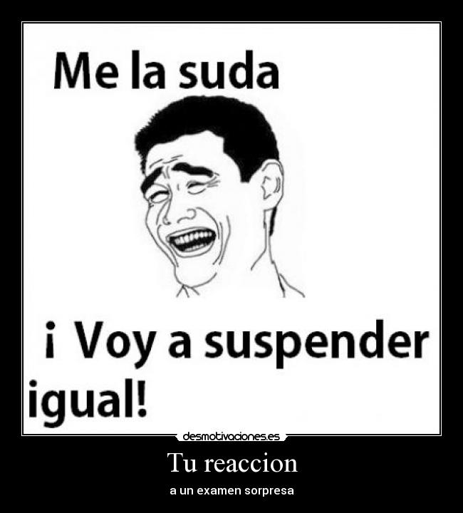 Tu reaccion - a un examen sorpresa