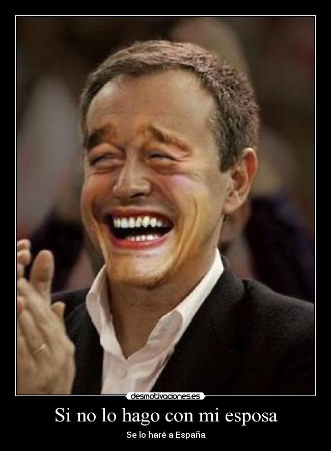 Si no lo hago con mi esposa - Se lo haré a España