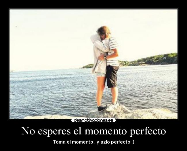 No esperes el momento perfecto - 