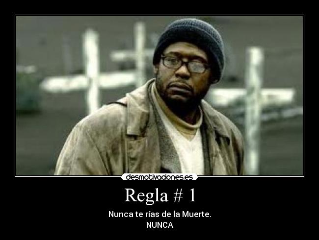 Regla # 1 - Nunca te rías de la Muerte.
NUNCA