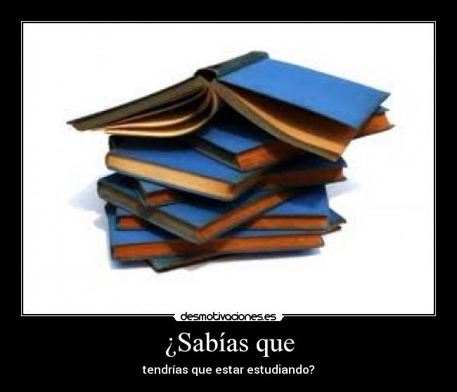 ¿Sabías que - tendrías que estar estudiando?
