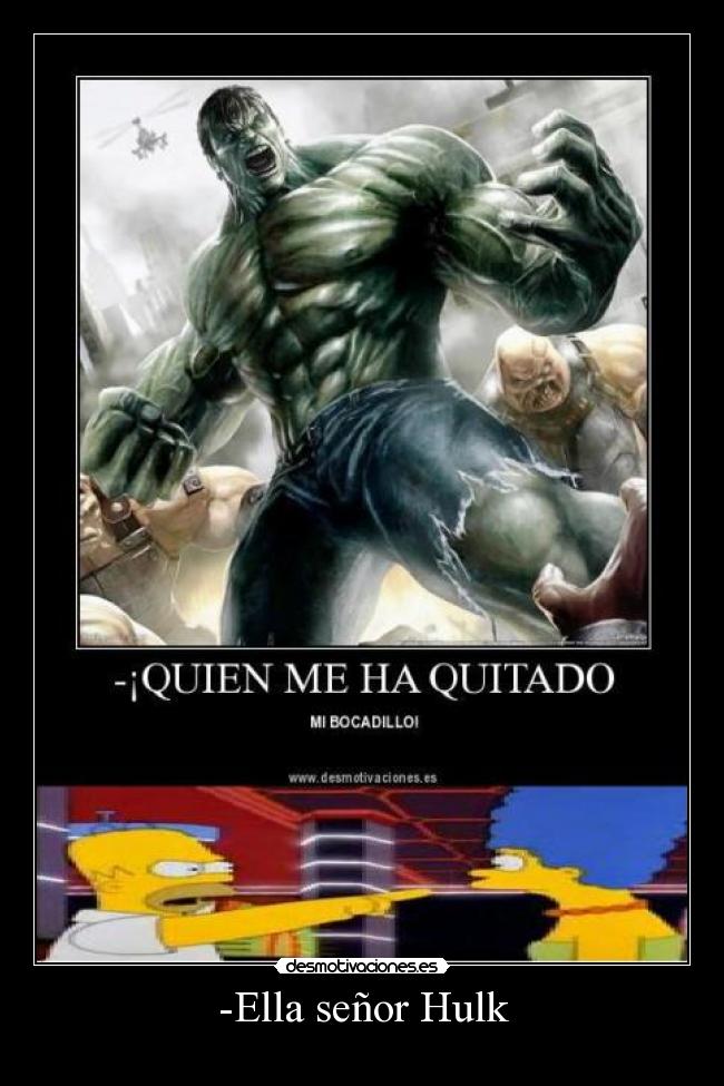 -Ella señor Hulk -