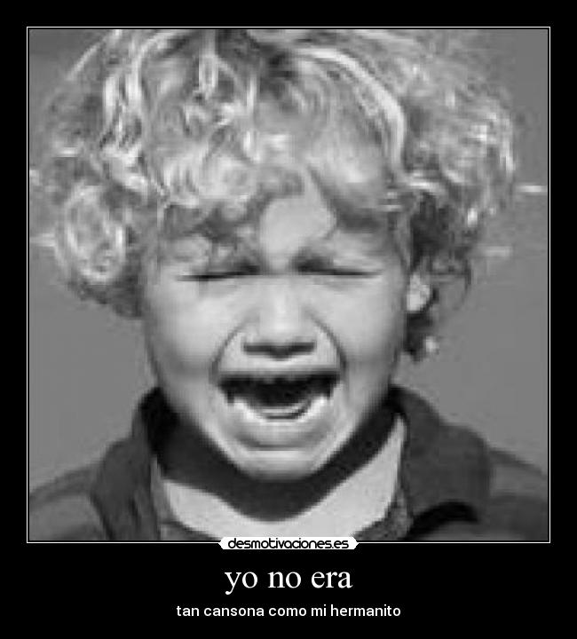 yo no era - tan cansona como mi hermanito
