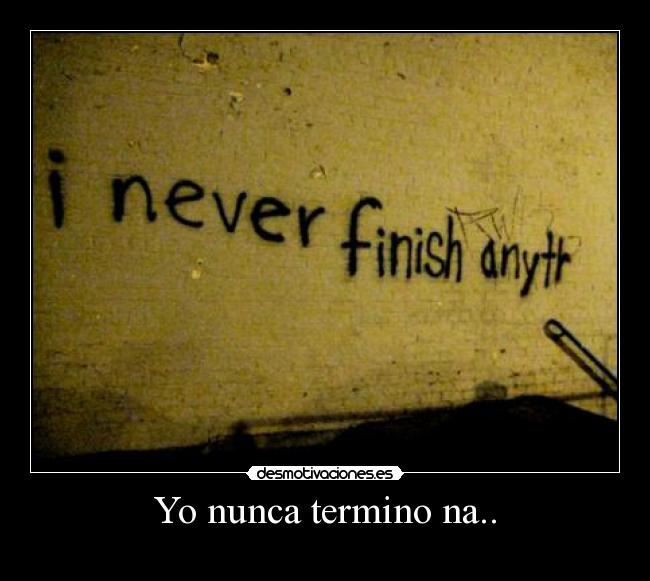 Yo nunca termino na.. -