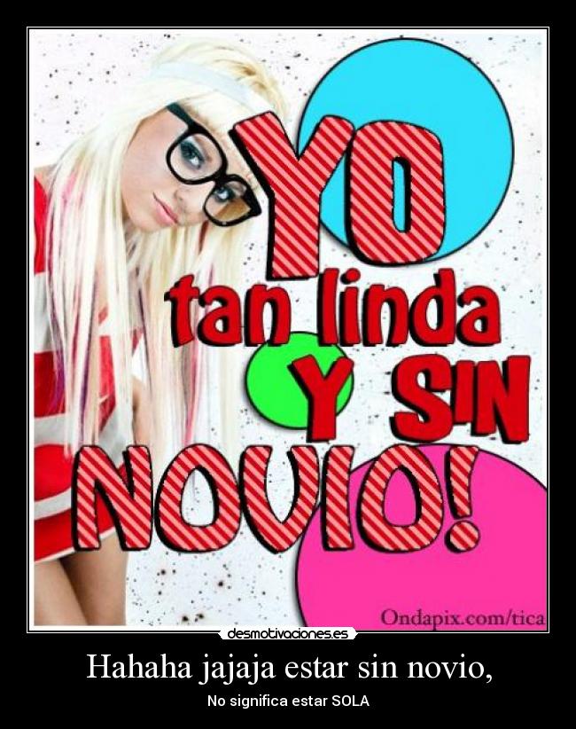 Hahaha jajaja estar sin novio, - No significa estar SOLA