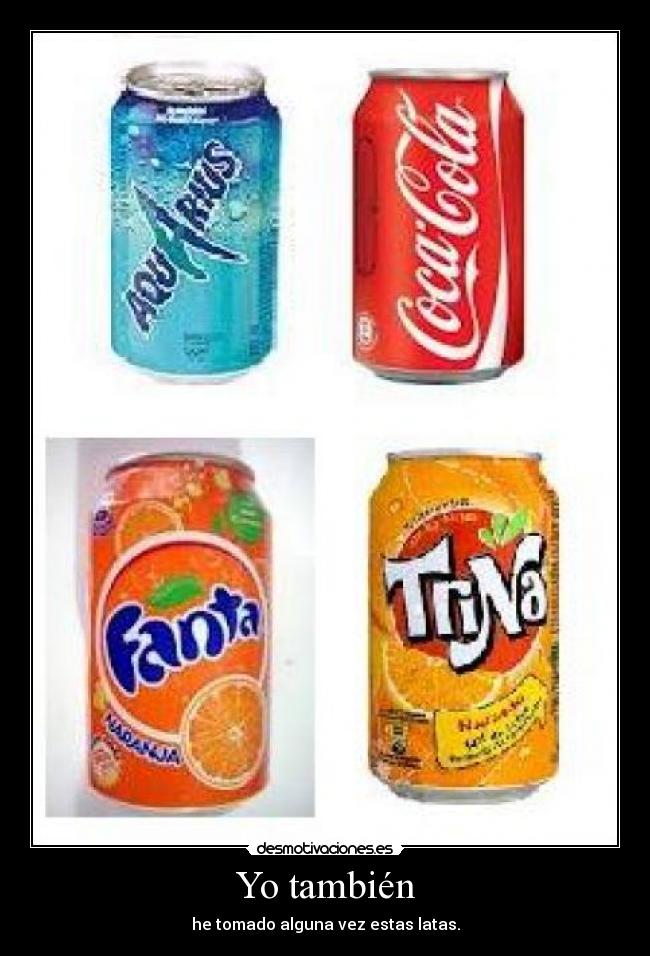 Yo también - he tomado alguna vez estas latas.