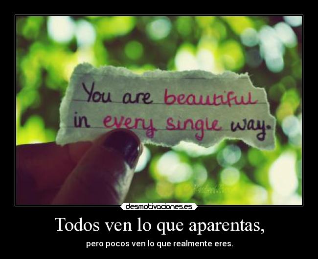 Todos ven lo que aparentas, - pero pocos ven lo que realmente eres.