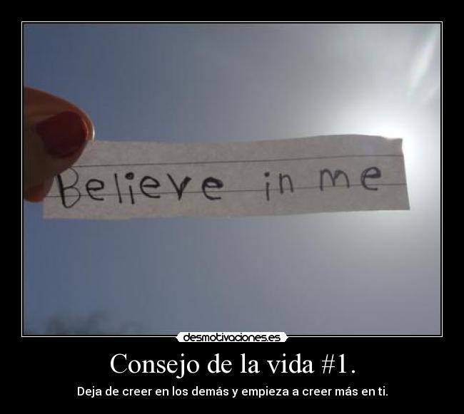Consejo de la vida #1. - Deja de creer en los demás y empieza a creer más en ti.