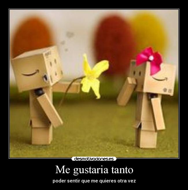 Me gustaria tanto - poder sentir que me quieres otra vez