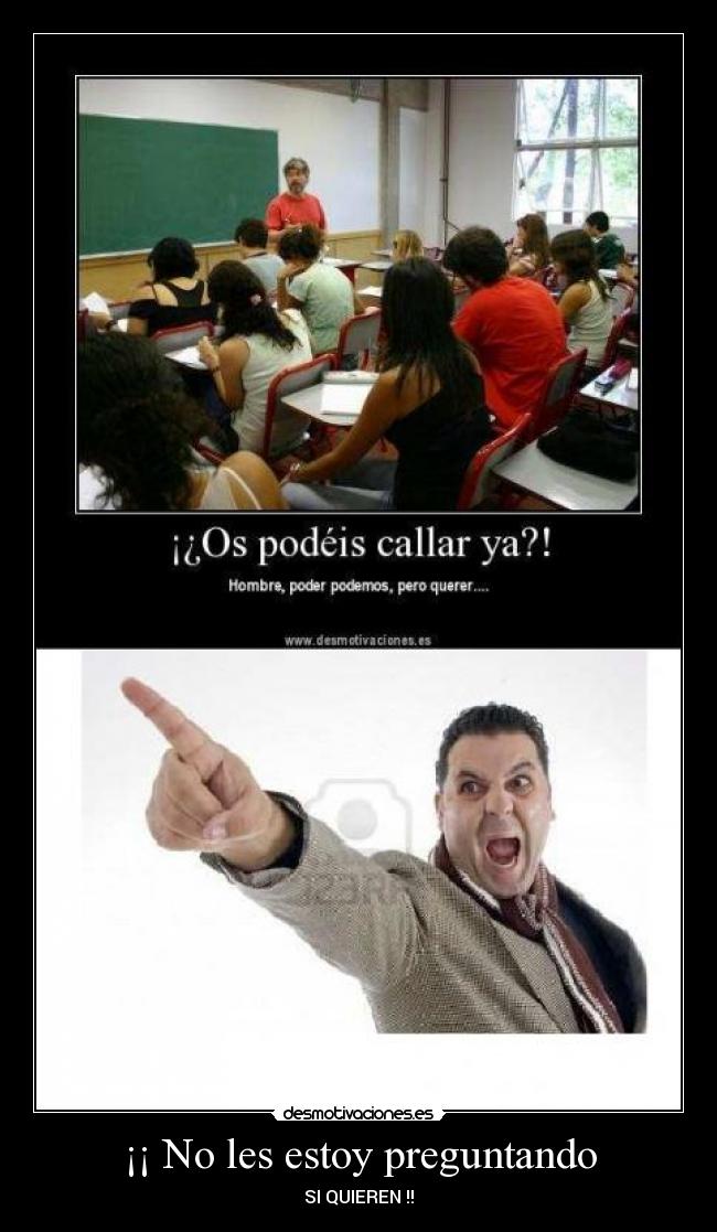 ¡¡ No les estoy preguntando - SI QUIEREN !!