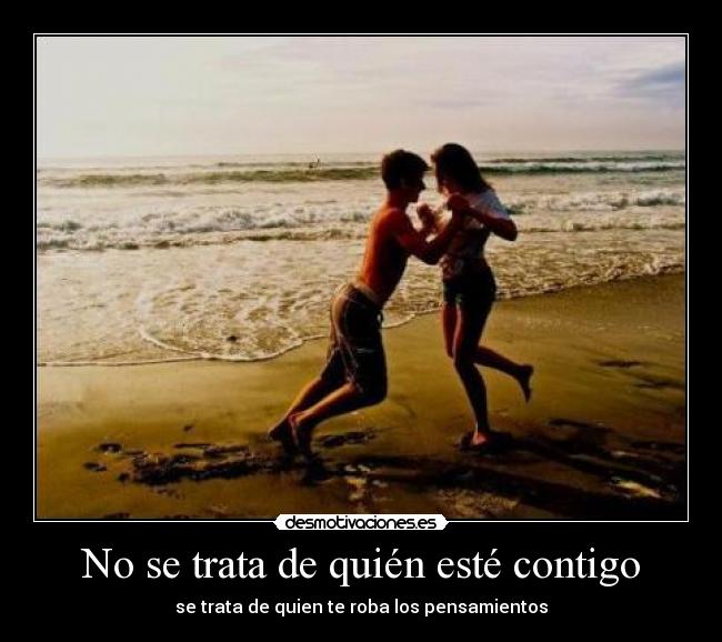 No se trata de quién esté contigo - se trata de quien te roba los pensamientos