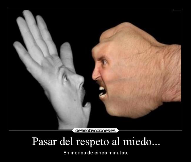 Pasar del respeto al miedo... - 