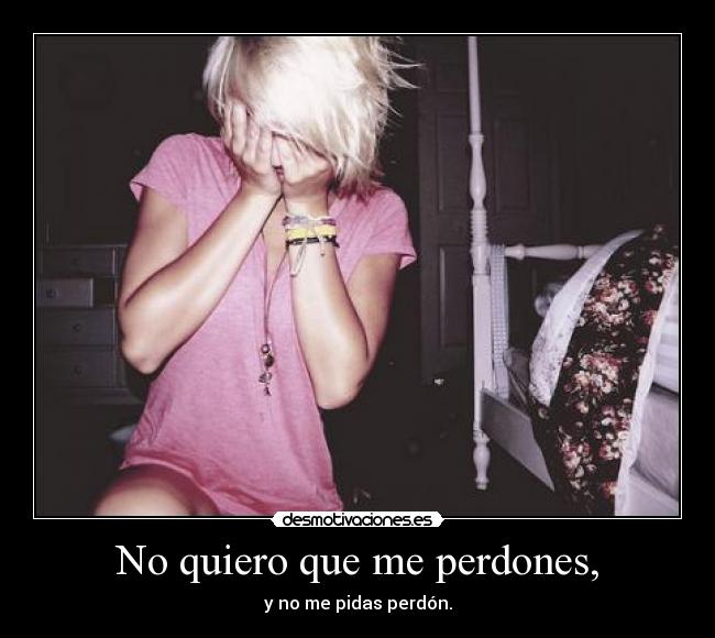 No quiero que me perdones, - 